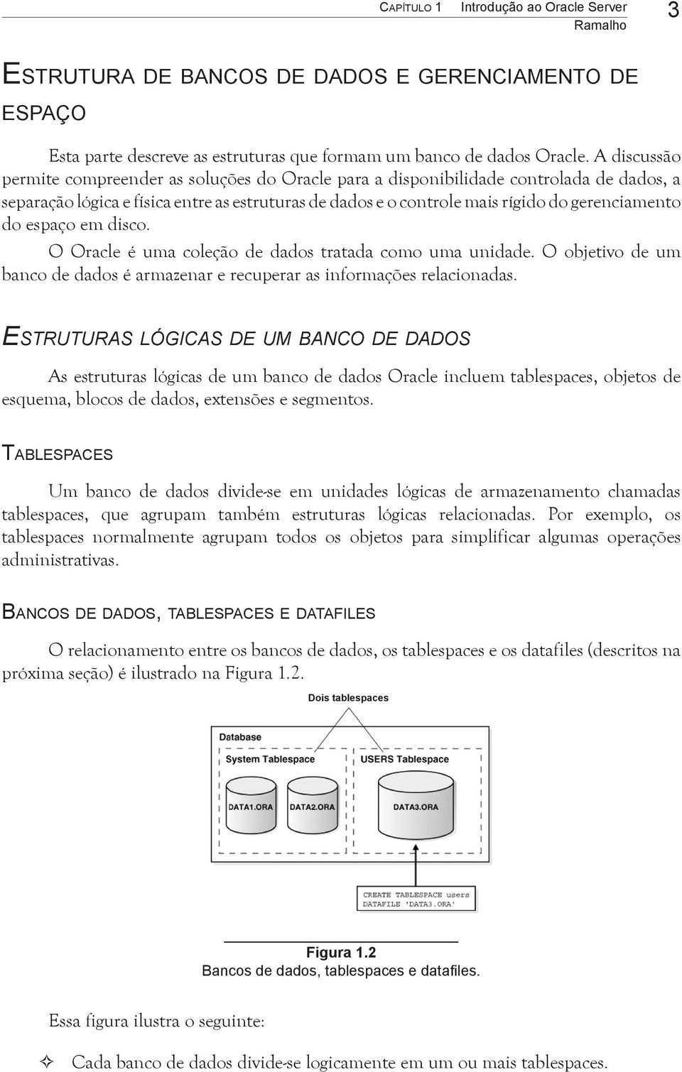 espaço em disco. O Oracle é uma coleção de dados tratada como uma unidade. O objetivo de um banco de dados é armazenar e recuperar as informações relacionadas.