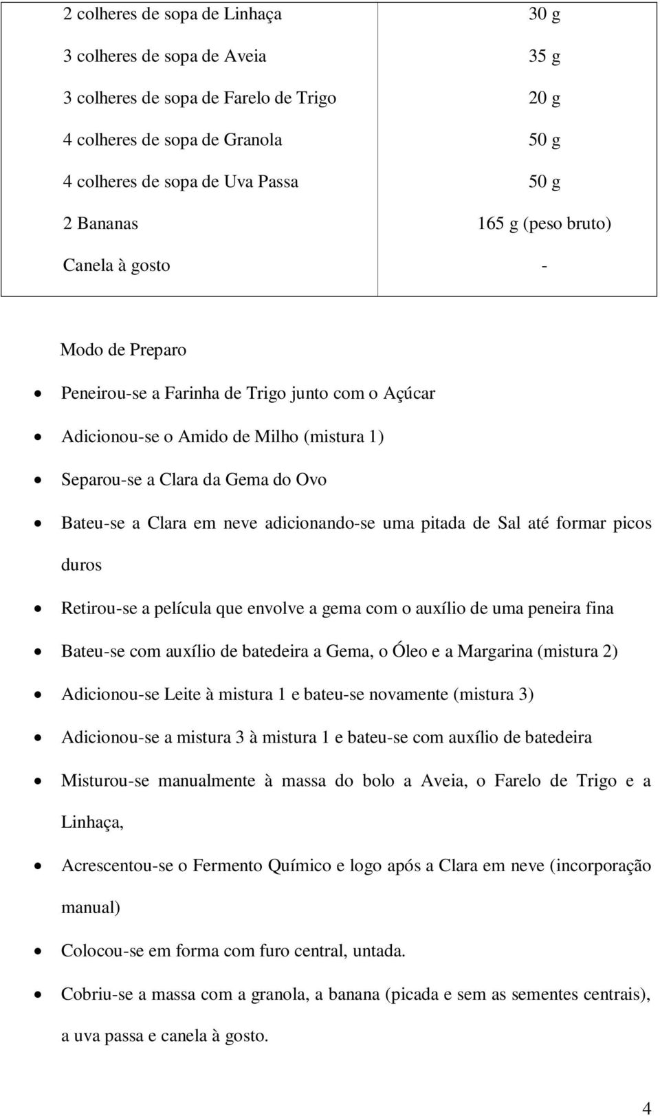 adicionando-se uma pitada de Sal até formar picos duros Retirou-se a película que envolve a gema com o auxílio de uma peneira fina Bateu-se com auxílio de batedeira a Gema, o Óleo e a Margarina