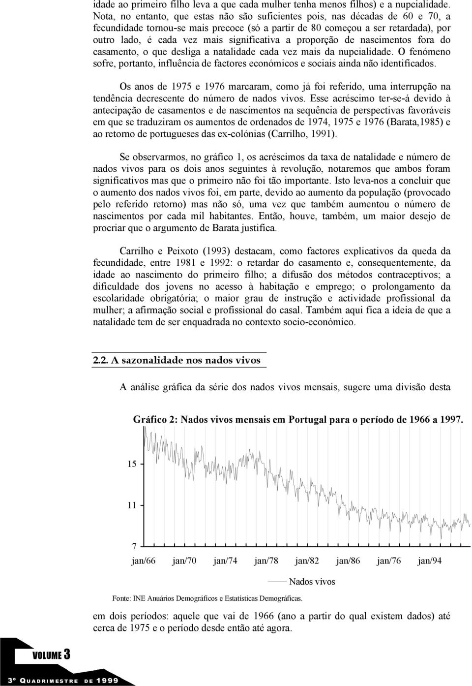 proporção de nascimenos fora do casameno, o que desliga a naalidade cada vez mais da nupcialidade. O fenómeno sofre, porano, influência de facores económicos e sociais ainda não idenificados.