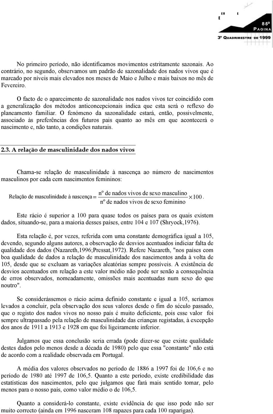 O faco de o aparecimeno de sazonalidade nos nados vivos er coincidido com a generalização dos méodos aniconcepcionais indica que esa será o reflexo do planeameno familiar.