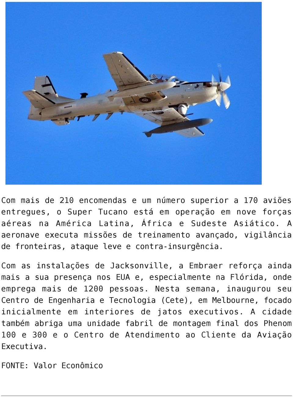 Com as instalações de Jacksonville, a Embraer reforça ainda mais a sua presença nos EUA e, especialmente na Flórida, onde emprega mais de 1200 pessoas.