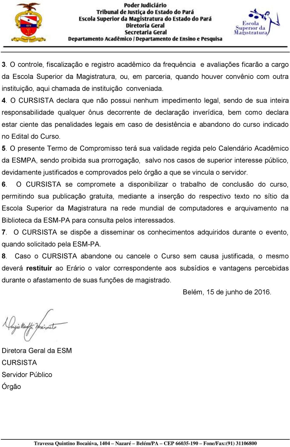 O CURSISTA declara que não possui nenhum impedimento legal, sendo de sua inteira responsabilidade qualquer ônus decorrente de declaração inverídica, bem como declara estar ciente das penalidades