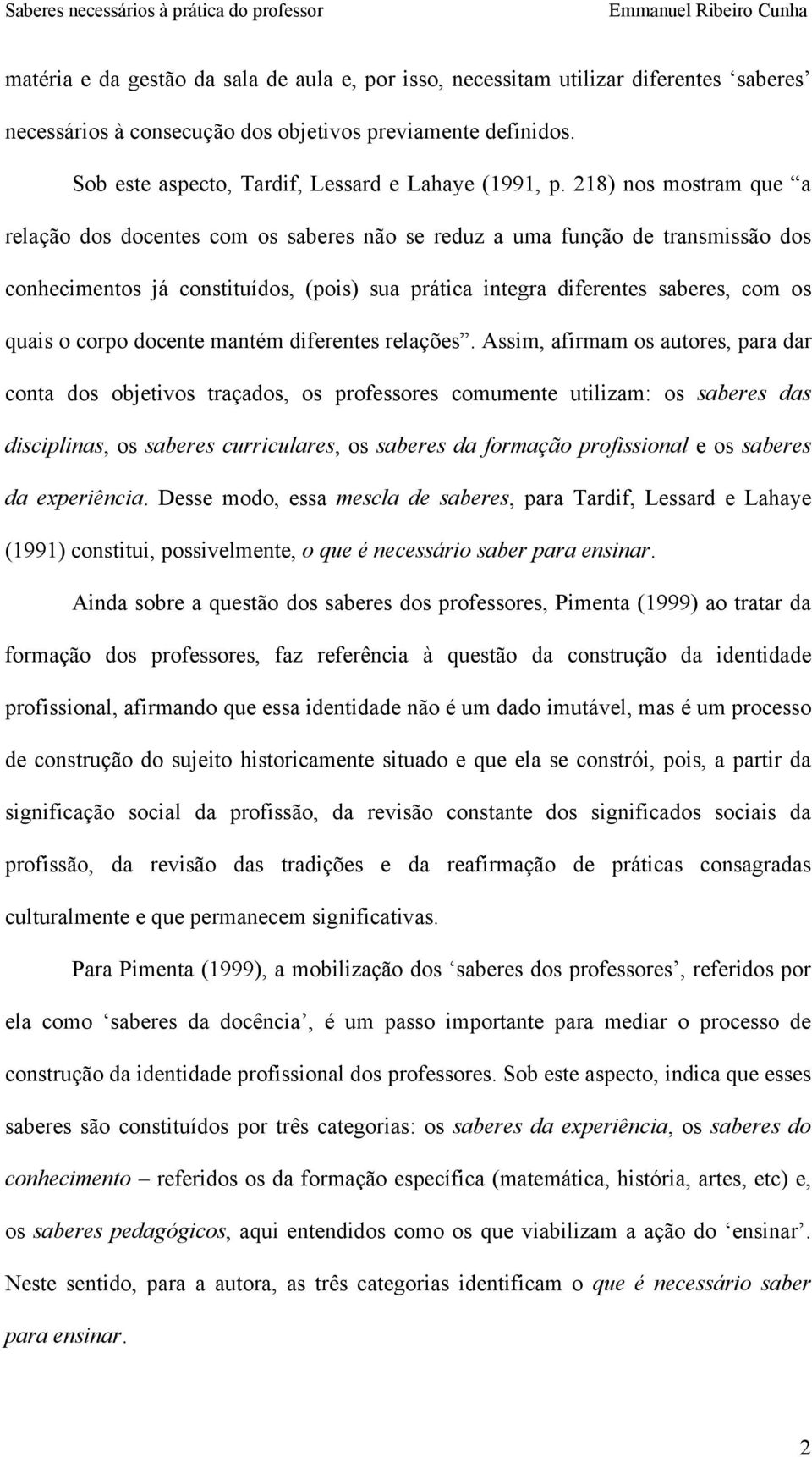 218) nos mostram que a relação dos docentes com os saberes não se reduz a uma função de transmissão dos conhecimentos já constituídos, (pois) sua prática integra diferentes saberes, com os quais o