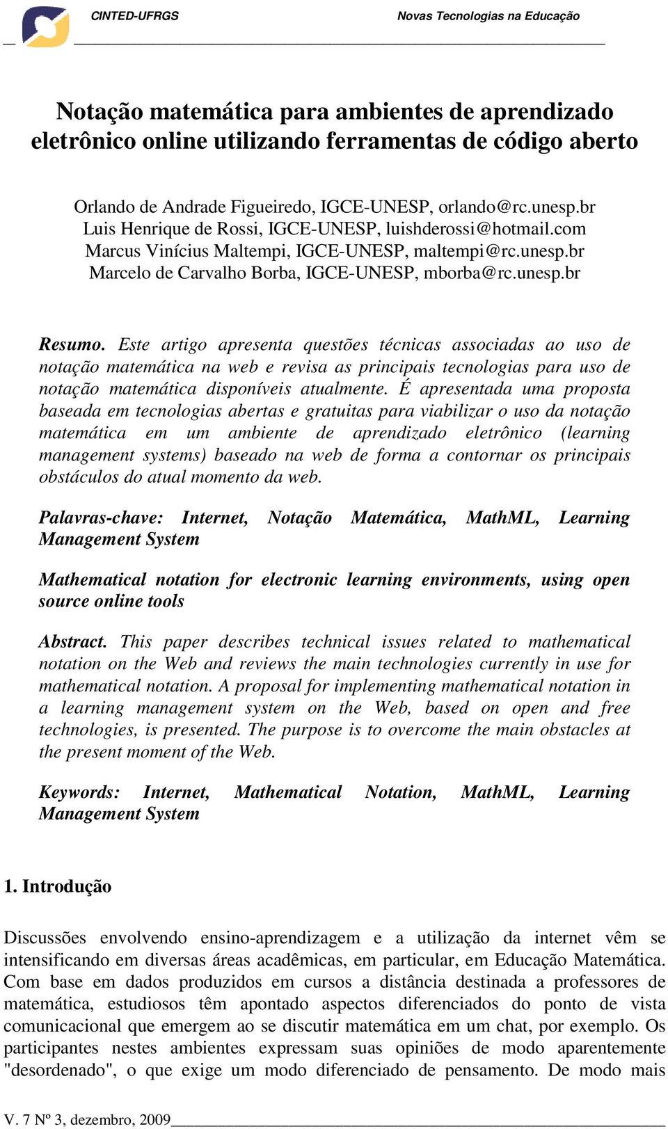 Este artigo apresenta questões técnicas associadas ao uso de notação matemática na web e revisa as principais tecnologias para uso de notação matemática disponíveis atualmente.