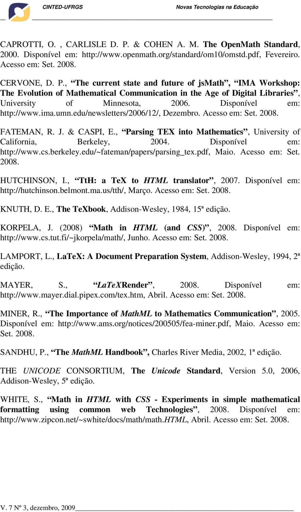 Disponível em: http://www.cs.berkeley.edu/~fateman/papers/parsing_tex.pdf, Maio. Acesso em: Set. 2008. HUTCHINSON, I., TtH: a TeX to HTML translator, 2007. Disponível em: http://hutchinson.belmont.ma.us/tth/, Março.