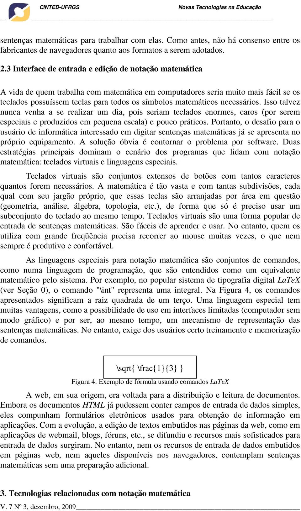 necessários. Isso talvez nunca venha a se realizar um dia, pois seriam teclados enormes, caros (por serem especiais e produzidos em pequena escala) e pouco práticos.