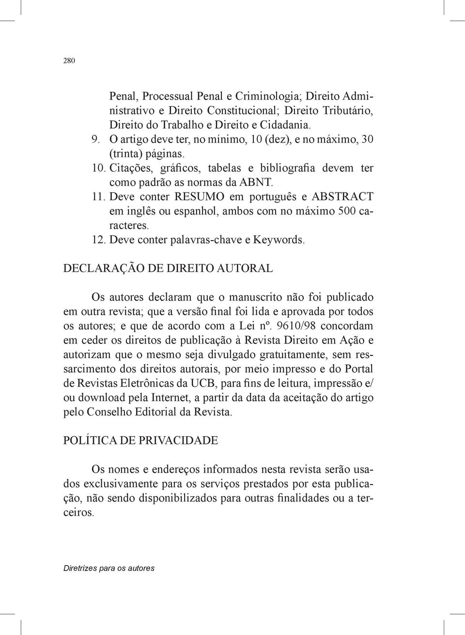 Deve conter RESUMO em português e ABSTRACT em inglês ou espanhol, ambos com no máximo 500 caracteres. 12. Deve conter palavras-chave e Keywords.