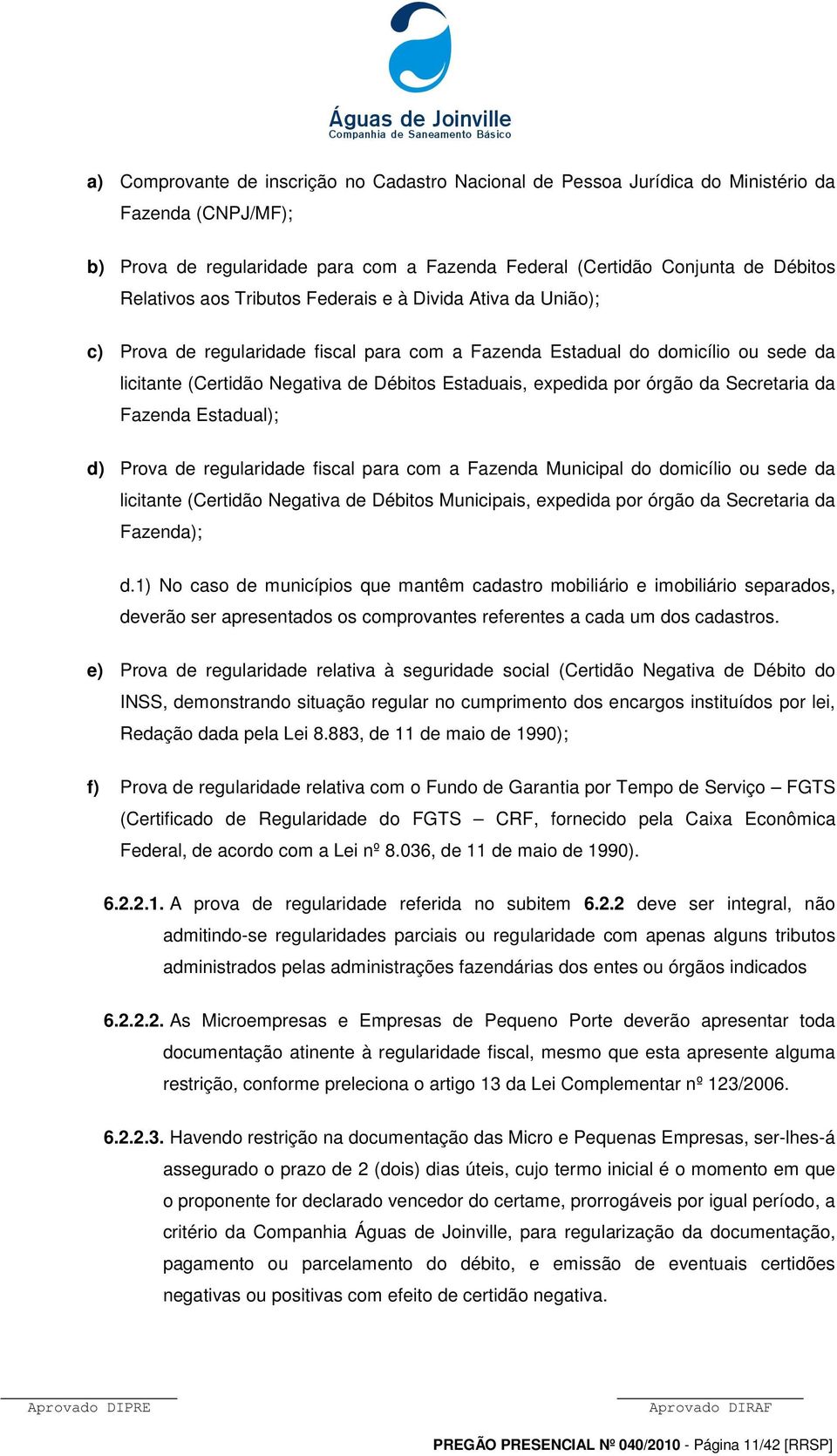 da Secretaria da Fazenda Estadual); d) Prova de regularidade fiscal para com a Fazenda Municipal do domicílio ou sede da licitante (Certidão Negativa de Débitos Municipais, expedida por órgão da