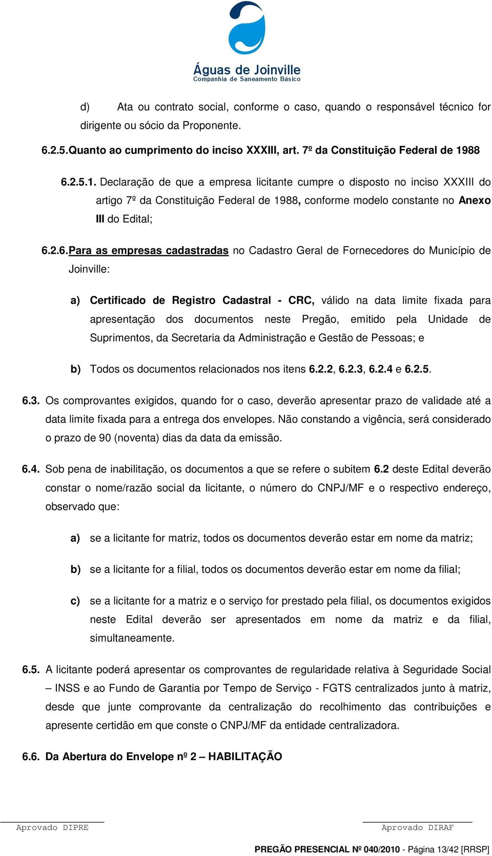 2.6. Para as empresas cadastradas no Cadastro Geral de Fornecedores do Município de Joinville: a) Certificado de Registro Cadastral - CRC, válido na data limite fixada para apresentação dos