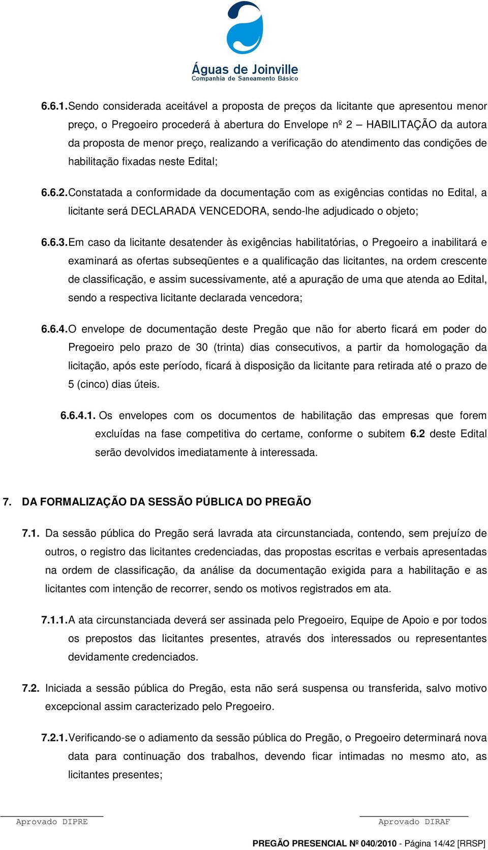 realizando a verificação do atendimento das condições de habilitação fixadas neste Edital; 6.6.2.