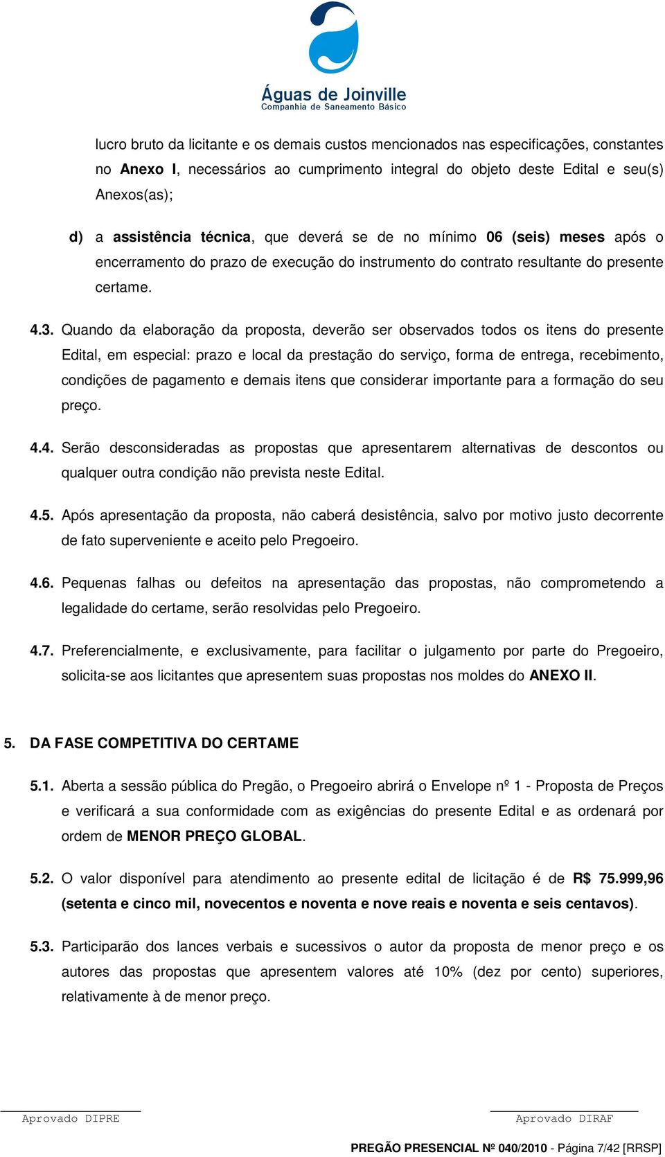 Quando da elaboração da proposta, deverão ser observados todos os itens do presente Edital, em especial: prazo e local da prestação do serviço, forma de entrega, recebimento, condições de pagamento e