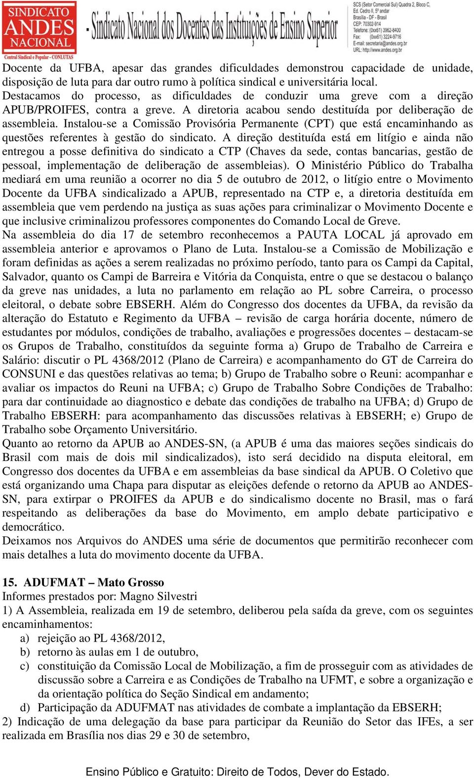 Instalou-se a Comissão Provisória Permanente (CPT) que está encaminhando as questões referentes à gestão do sindicato.