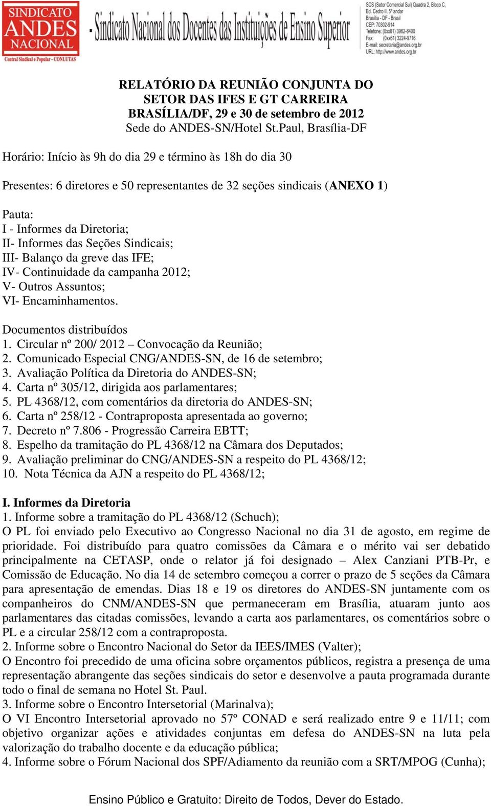 das Seções Sindicais; III- Balanço da greve das IFE; IV- Continuidade da campanha 2012; V- Outros Assuntos; VI- Encaminhamentos. Documentos distribuídos 1.