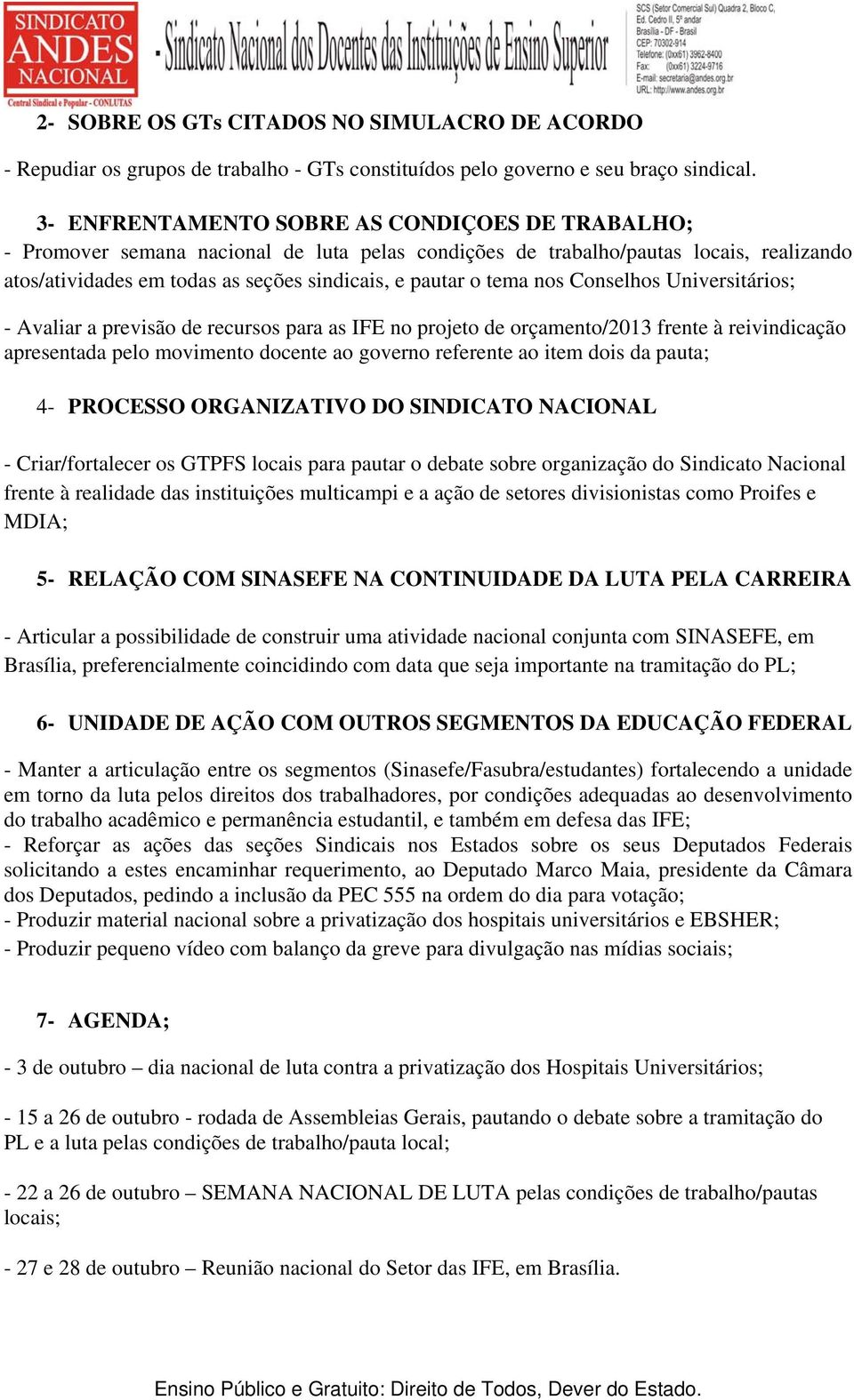 nos Conselhos Universitários; - Avaliar a previsão de recursos para as IFE no projeto de orçamento/2013 frente à reivindicação apresentada pelo movimento docente ao governo referente ao item dois da