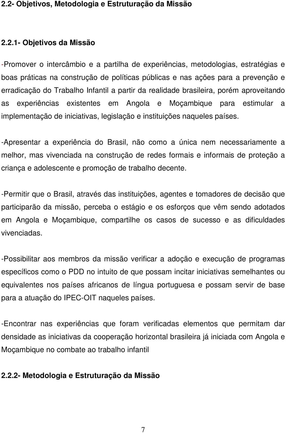 estimular a implementação de iniciativas, legislação e instituições naqueles países.