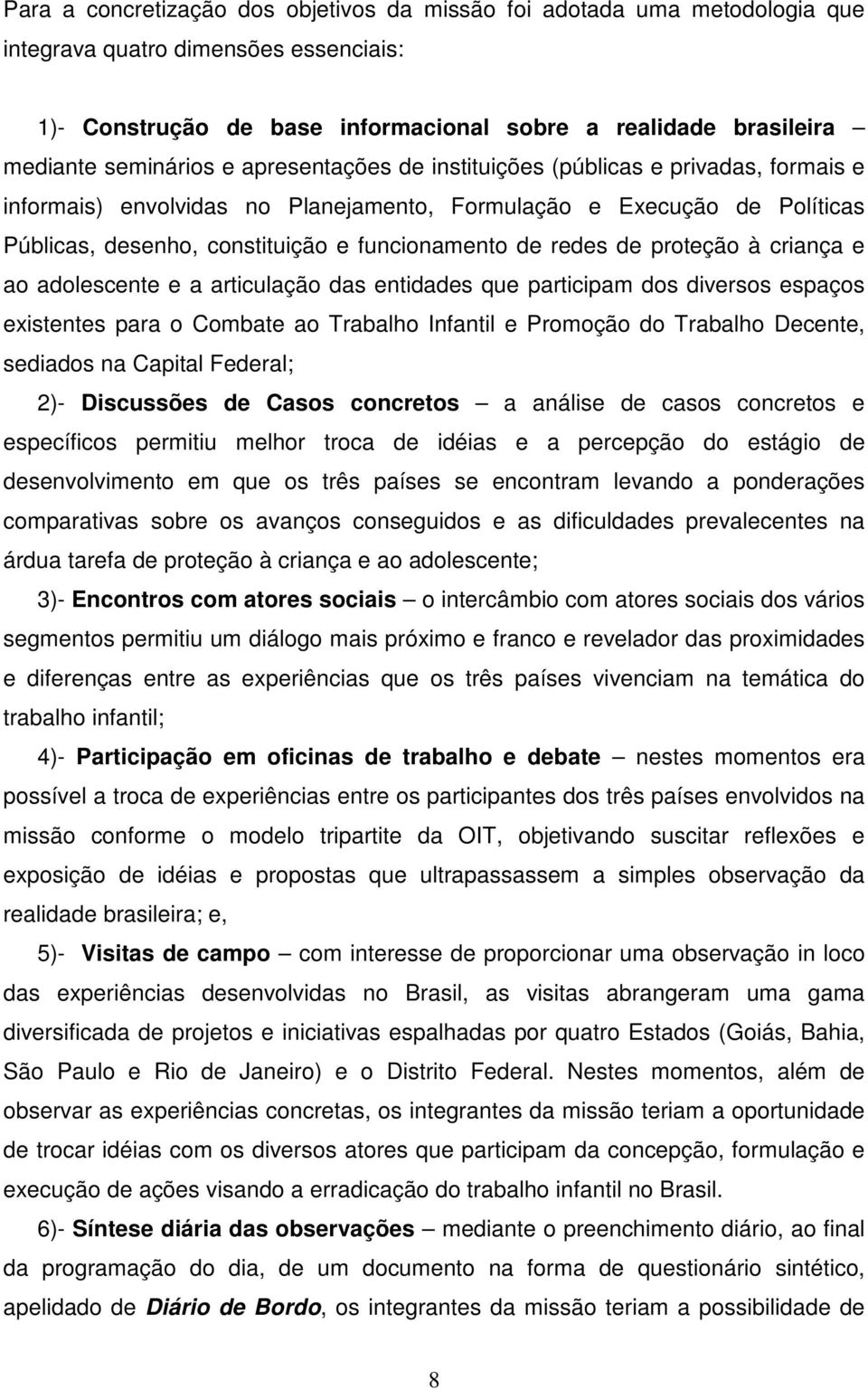 redes de proteção à criança e ao adolescente e a articulação das entidades que participam dos diversos espaços existentes para o Combate ao Trabalho Infantil e Promoção do Trabalho Decente, sediados