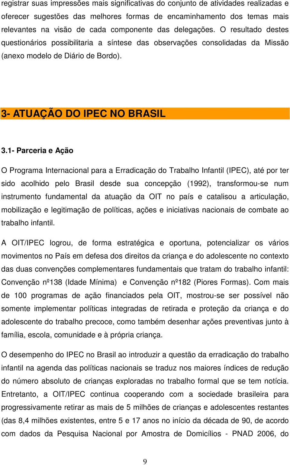 1- Parceria e Ação O Programa Internacional para a Erradicação do Trabalho Infantil (IPEC), até por ter sido acolhido pelo Brasil desde sua concepção (1992), transformou-se num instrumento