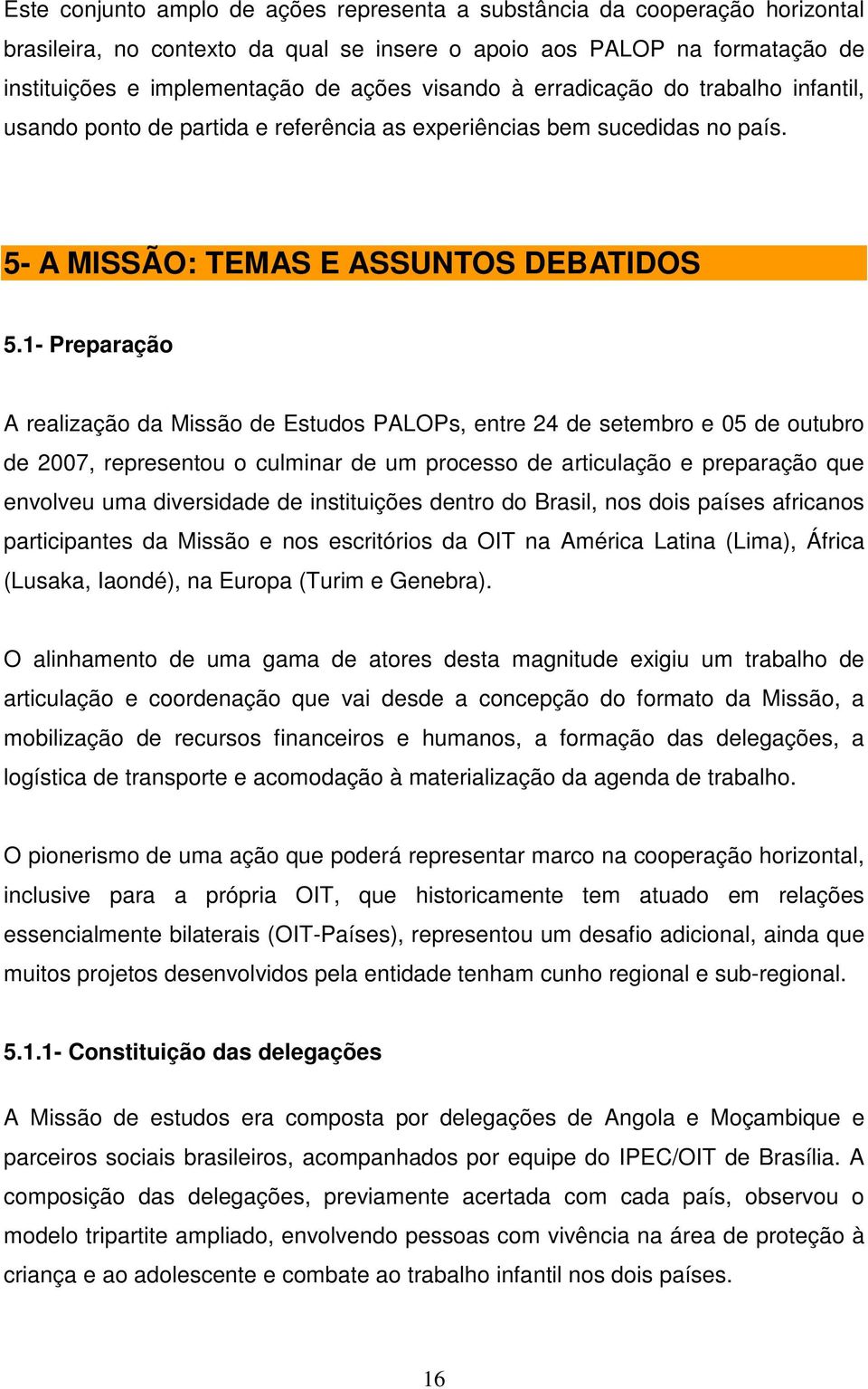 1- Preparação A realização da Missão de Estudos PALOPs, entre 24 de setembro e 05 de outubro de 2007, representou o culminar de um processo de articulação e preparação que envolveu uma diversidade de