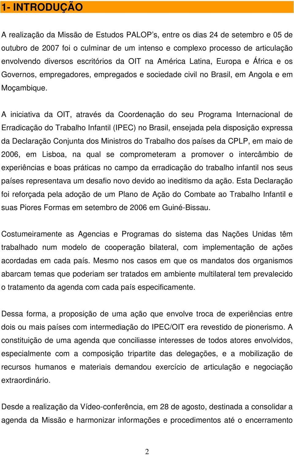 A iniciativa da OIT, através da Coordenação do seu Programa Internacional de Erradicação do Trabalho Infantil (IPEC) no Brasil, ensejada pela disposição expressa da Declaração Conjunta dos Ministros