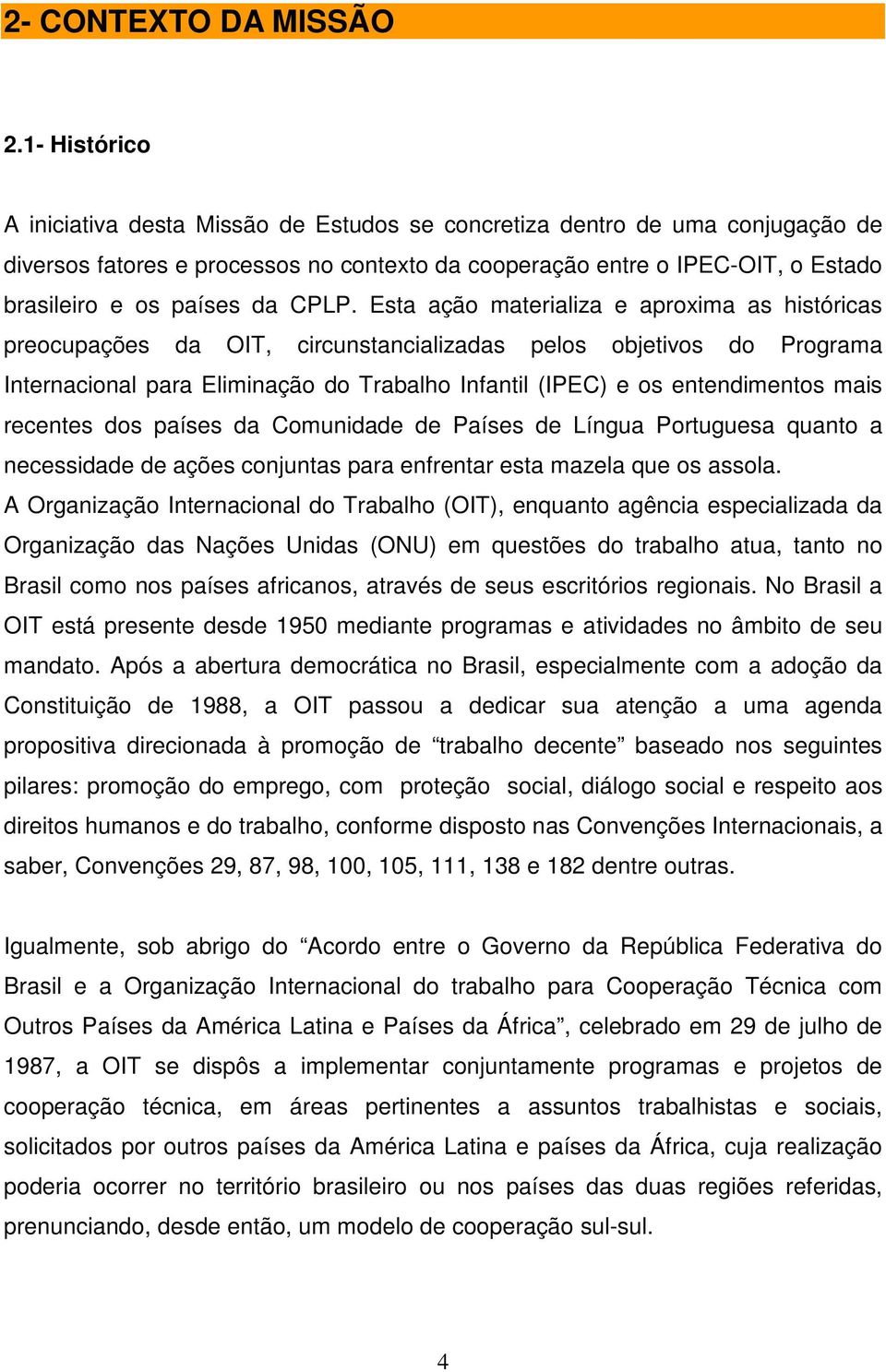 CPLP. Esta ação materializa e aproxima as históricas preocupações da OIT, circunstancializadas pelos objetivos do Programa Internacional para Eliminação do Trabalho Infantil (IPEC) e os entendimentos