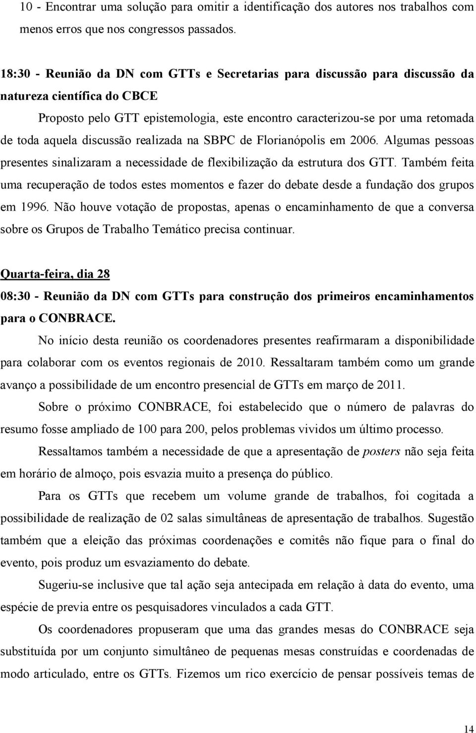 aquela discussão realizada na SBPC de Florianópolis em 2006. Algumas pessoas presentes sinalizaram a necessidade de flexibilização da estrutura dos GTT.