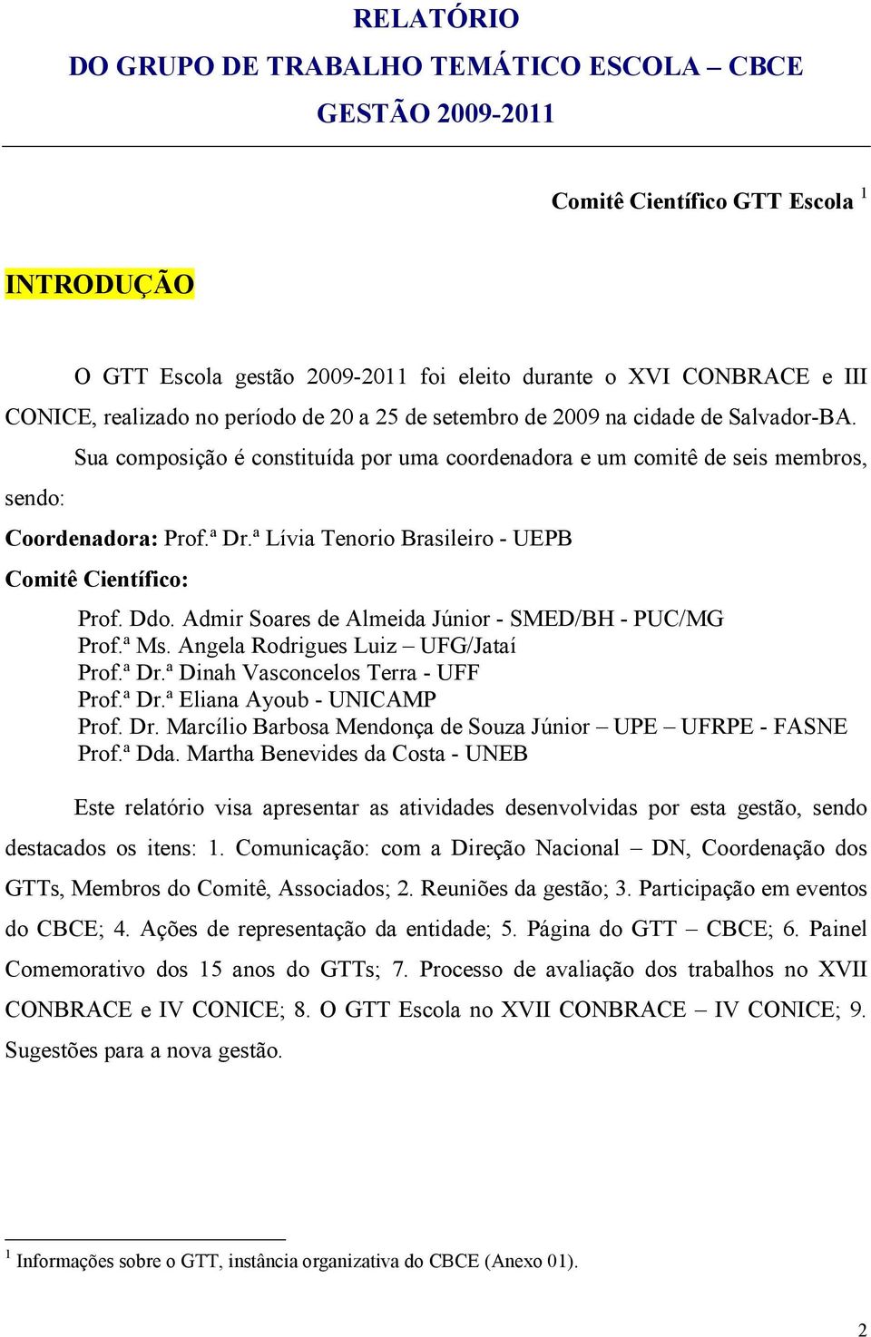 ª Lívia Tenorio Brasileiro - UEPB Comitê Científico: Prof. Ddo. Admir Soares de Almeida Júnior - SMED/BH - PUC/MG Prof.ª Ms. Angela Rodrigues Luiz UFG/Jataí Prof.ª Dr.