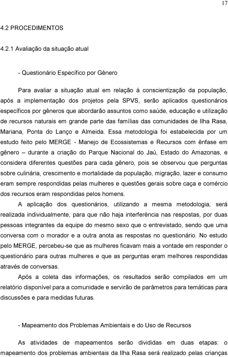 1 Avaliação da situação atual - Questionário Específico por Gênero Para avaliar a situação atual em relação à conscientização da população, após a implementação dos projetos pela SPVS, serão