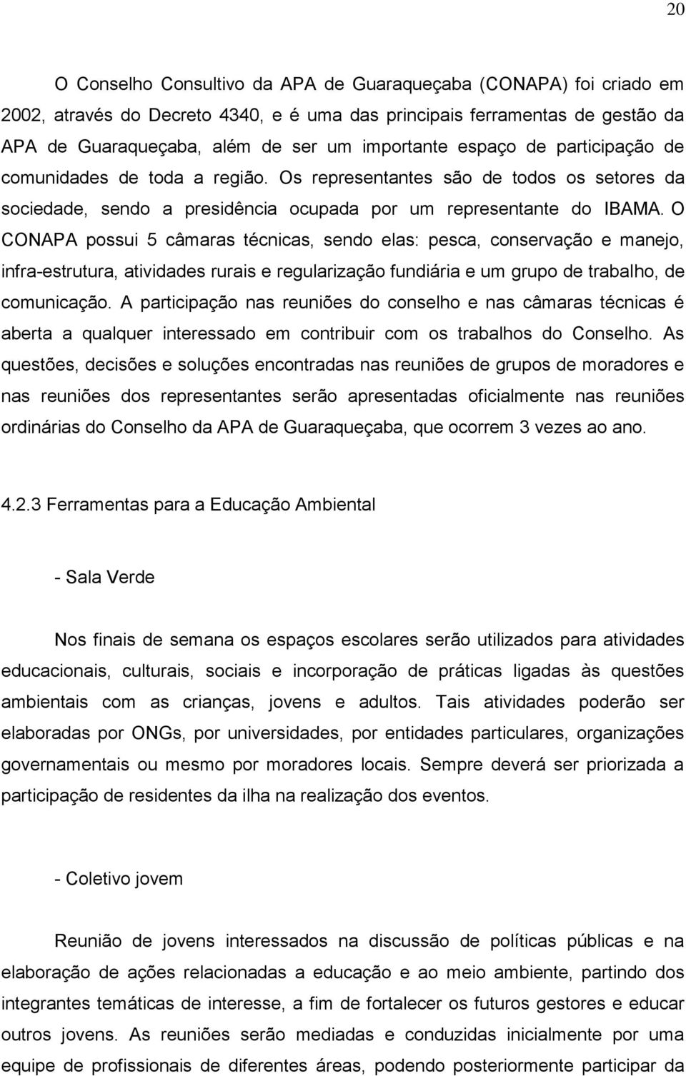 O CONAPA possui 5 câmaras técnicas, sendo elas: pesca, conservação e manejo, infra-estrutura, atividades rurais e regularização fundiária e um grupo de trabalho, de comunicação.