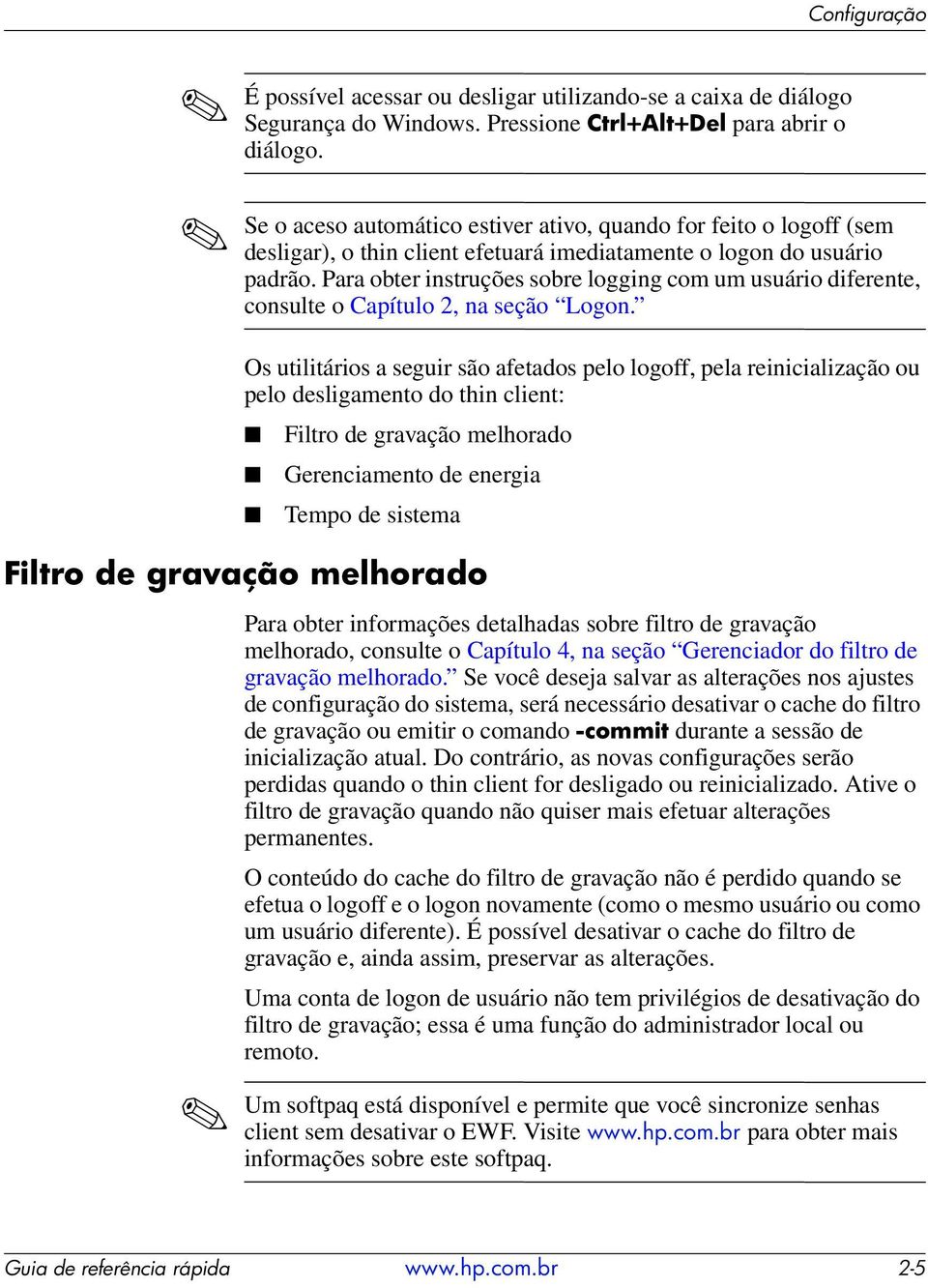 Para obter instruções sobre logging com um usuário diferente, consulte o Capítulo 2, na seção Logon.