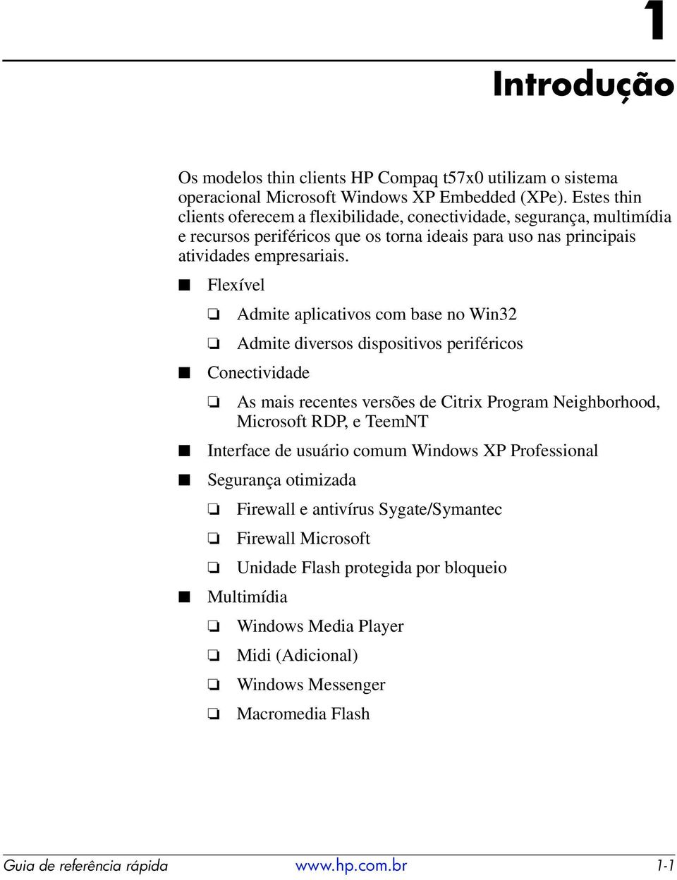 Flexível Admite aplicativos com base no Win32 Admite diversos dispositivos periféricos Conectividade As mais recentes versões de Citrix Program Neighborhood, Microsoft RDP, e TeemNT Interface