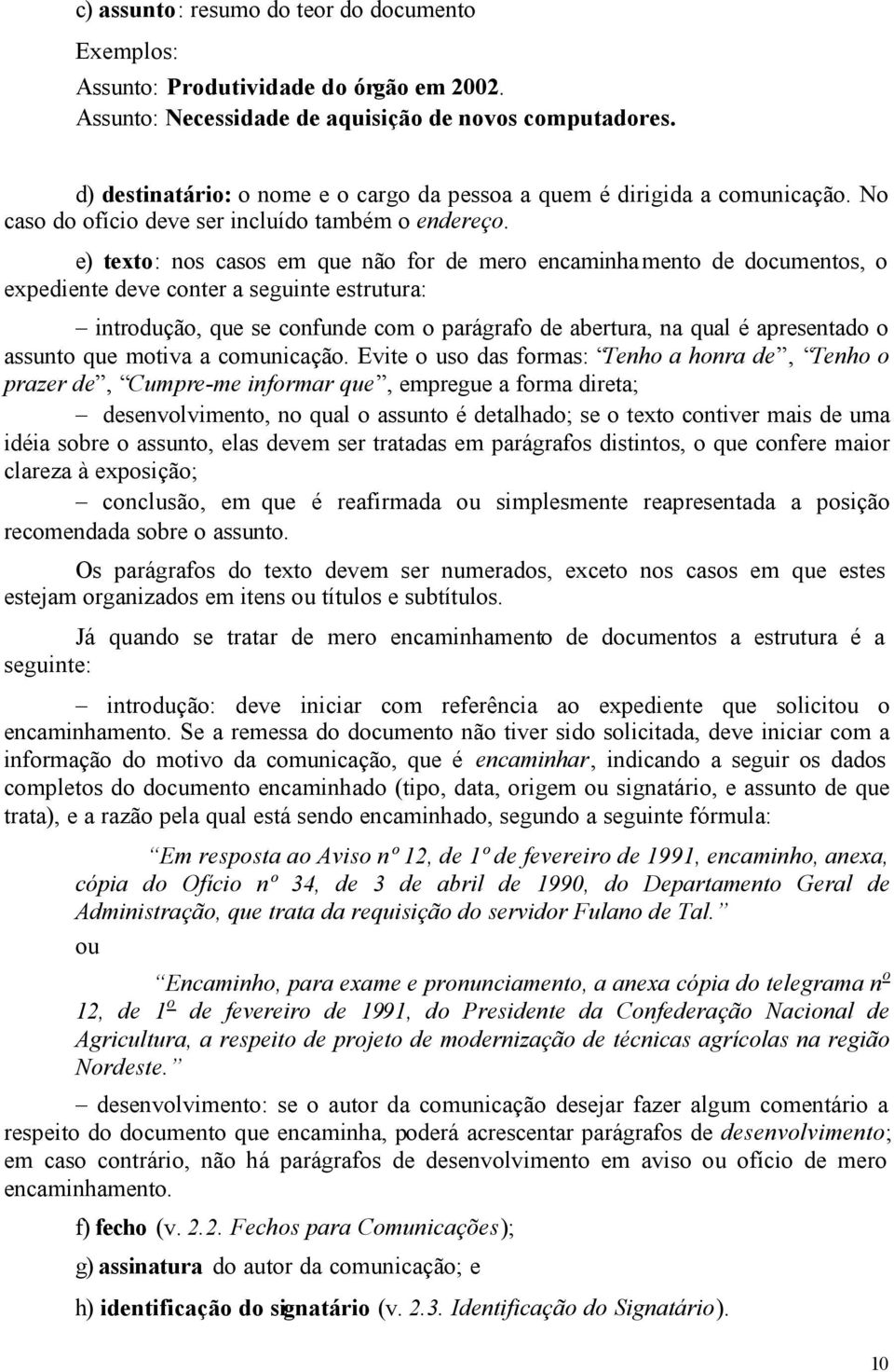 e) texto: nos casos em que não for de mero encaminhamento de documentos, o expediente deve conter a seguinte estrutura: introdução, que se confunde com o parágrafo de abertura, na qual é apresentado