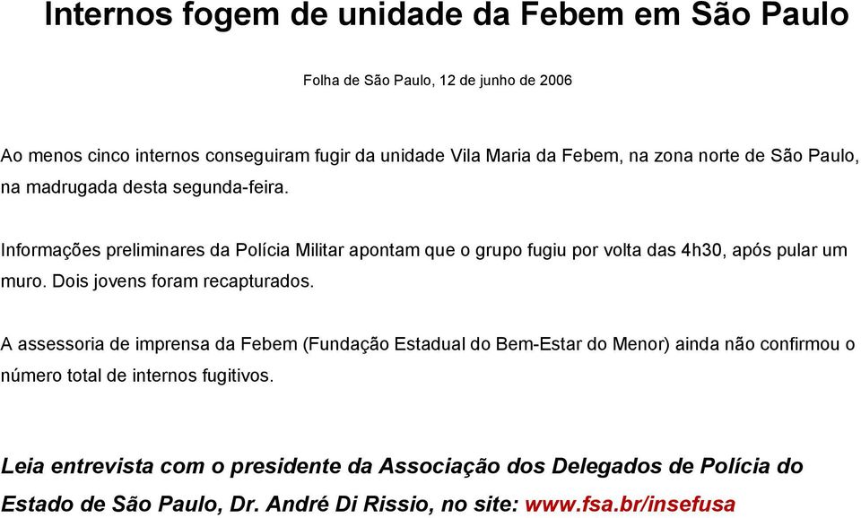 Informações preliminares da Polícia Militar apontam que o grupo fugiu por volta das 4h30, após pular um muro. Dois jovens foram recapturados.