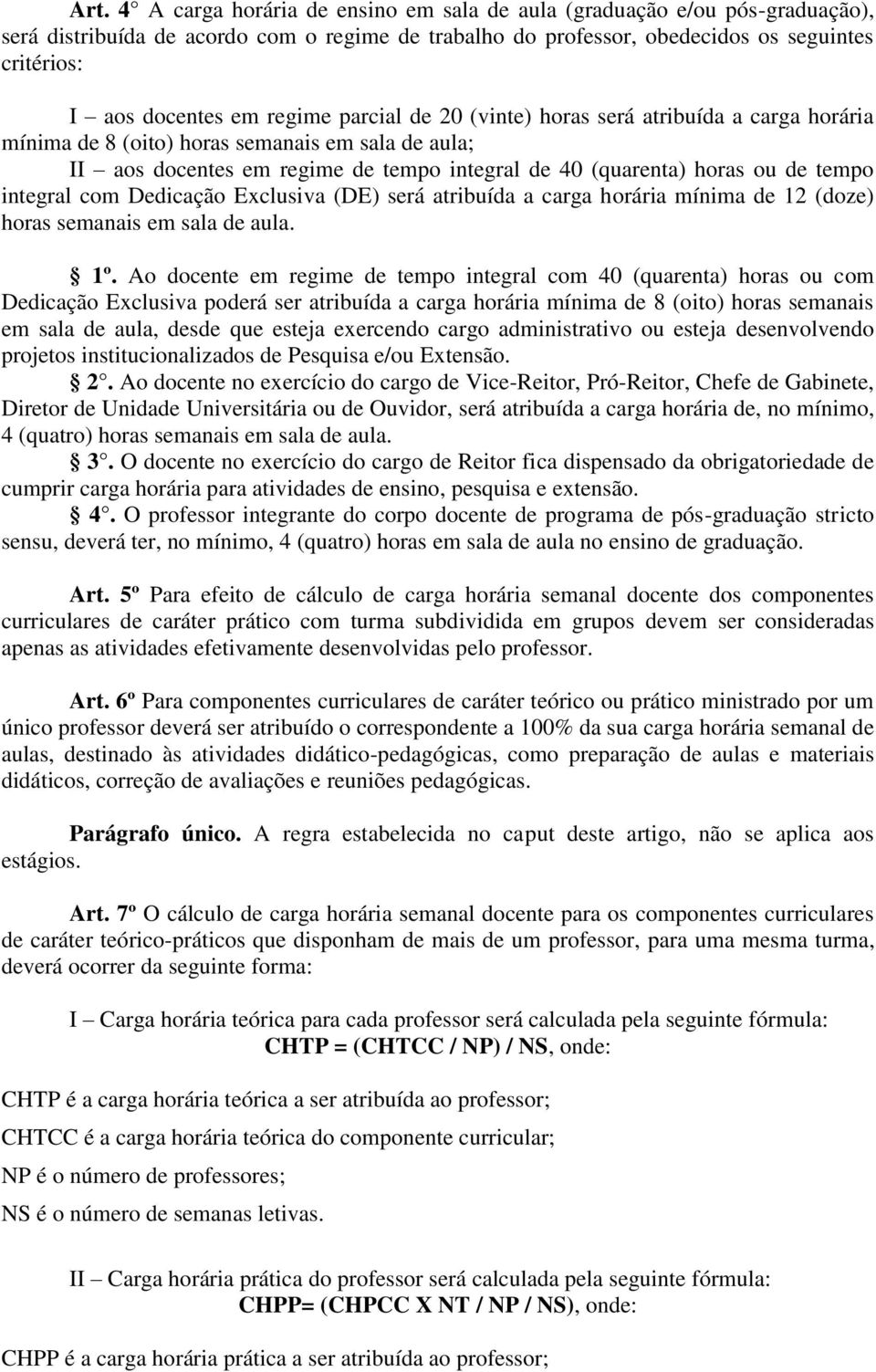 integral com Dedicação Exclusiva (DE) será atribuída a carga horária mínima de 12 (doze) horas semanais em sala de aula. 1º.