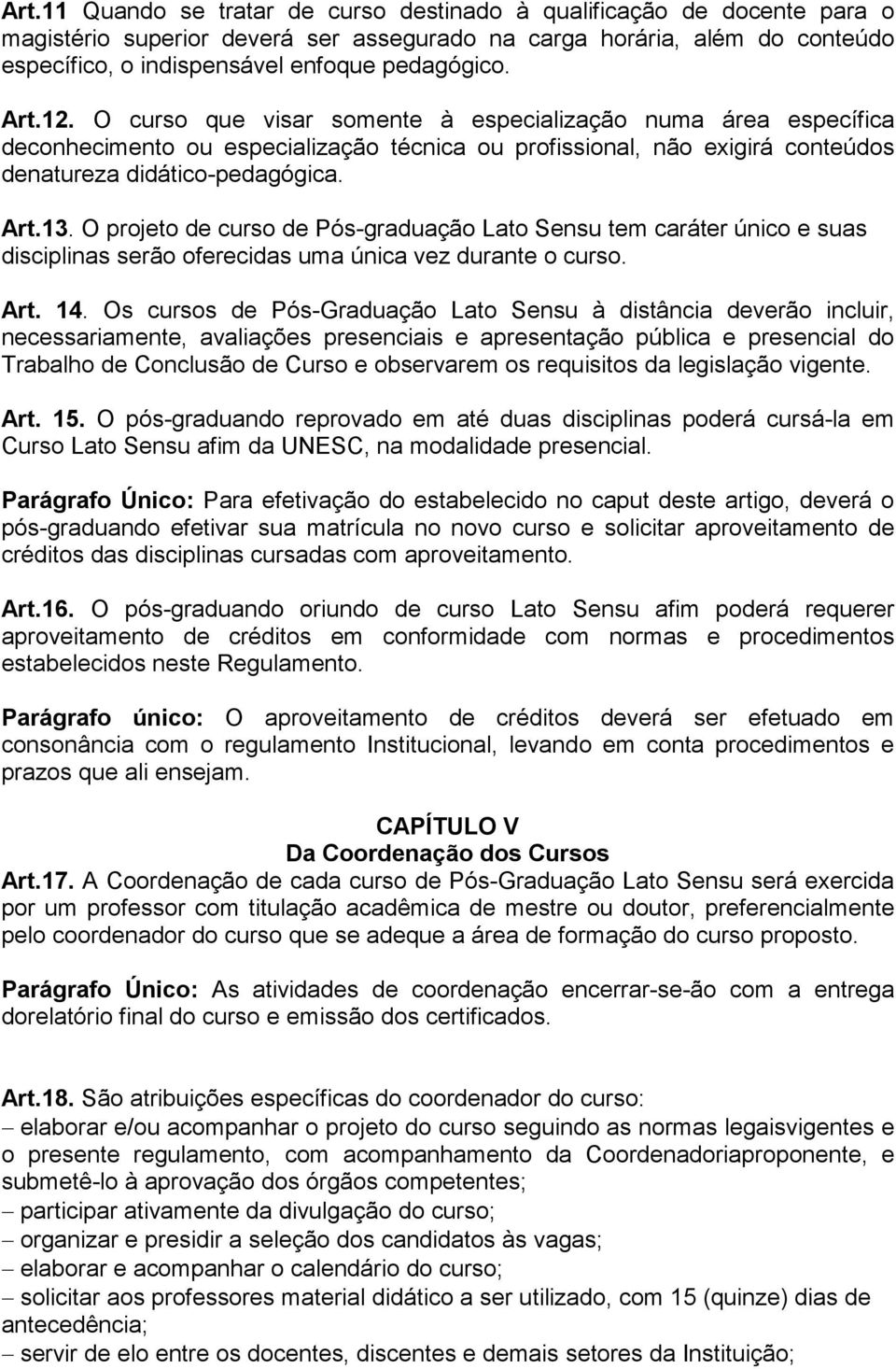 O projeto de curso de Pós-graduação Lato Sensu tem caráter único e suas disciplinas serão oferecidas uma única vez durante o curso. Art. 14.