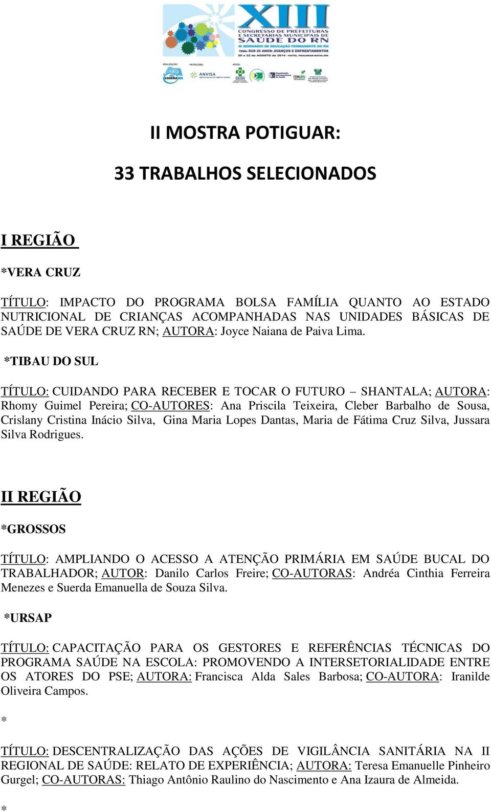 TIBAU DO SUL TÍTULO: CUIDANDO PARA RECEBER E TOCAR O FUTURO SHANTALA; AUTORA: Rhomy Guimel Pereira; CO-AUTORES: Ana Priscila Teixeira, Cleber Barbalho de Sousa, Crislany Cristina Inácio Silva, Gina