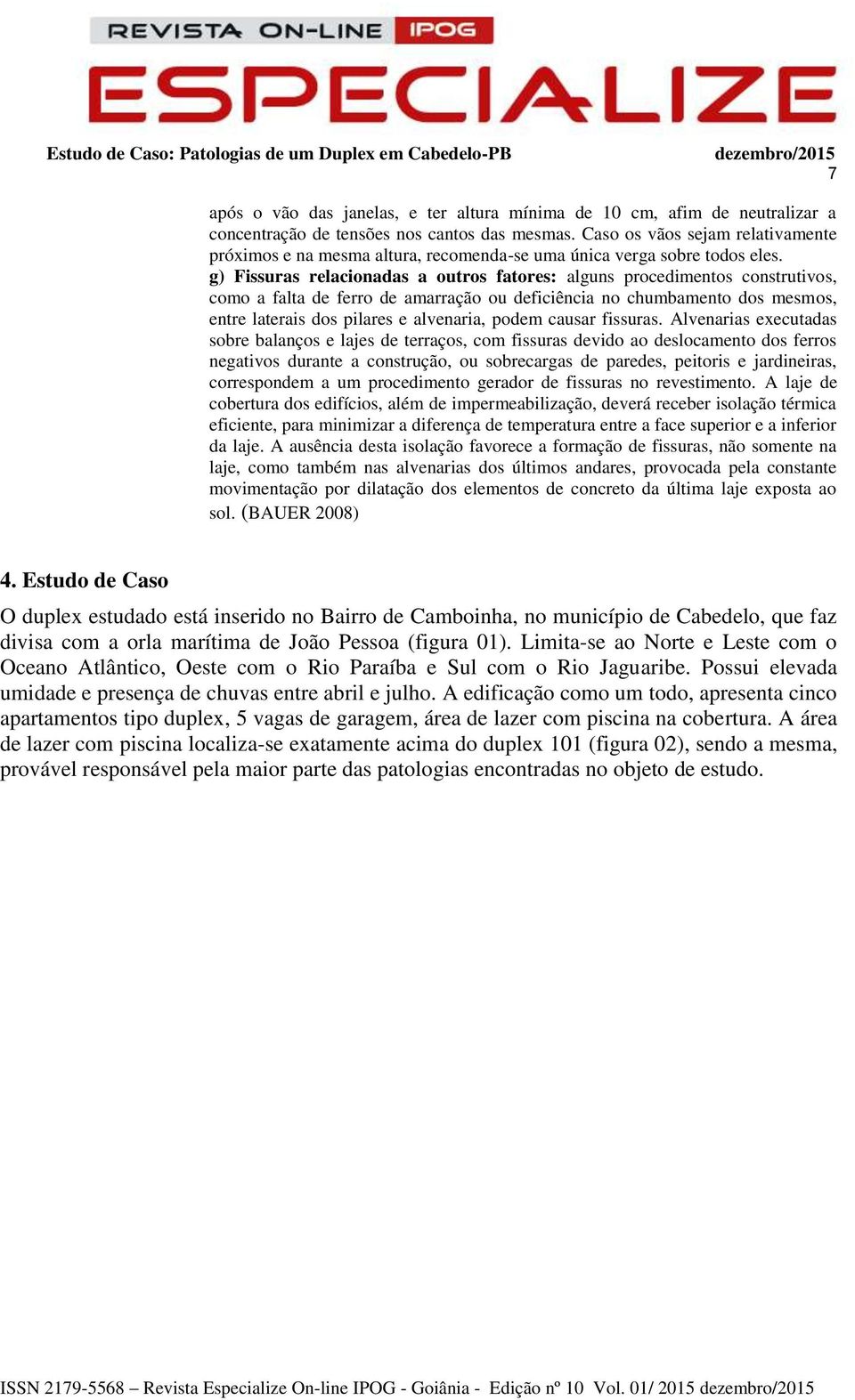 g) Fissuras relacionadas a outros fatores: alguns procedimentos construtivos, como a falta de ferro de amarração ou deficiência no chumbamento dos mesmos, entre laterais dos pilares e alvenaria,