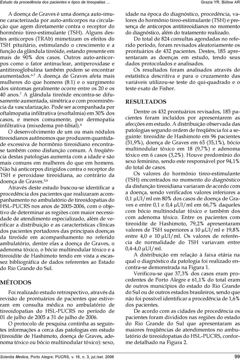 Outros auto-anticorpos como o fator antinuclear, antiperoxidase e antitireoglobulina também podem se encontrar aumentados.