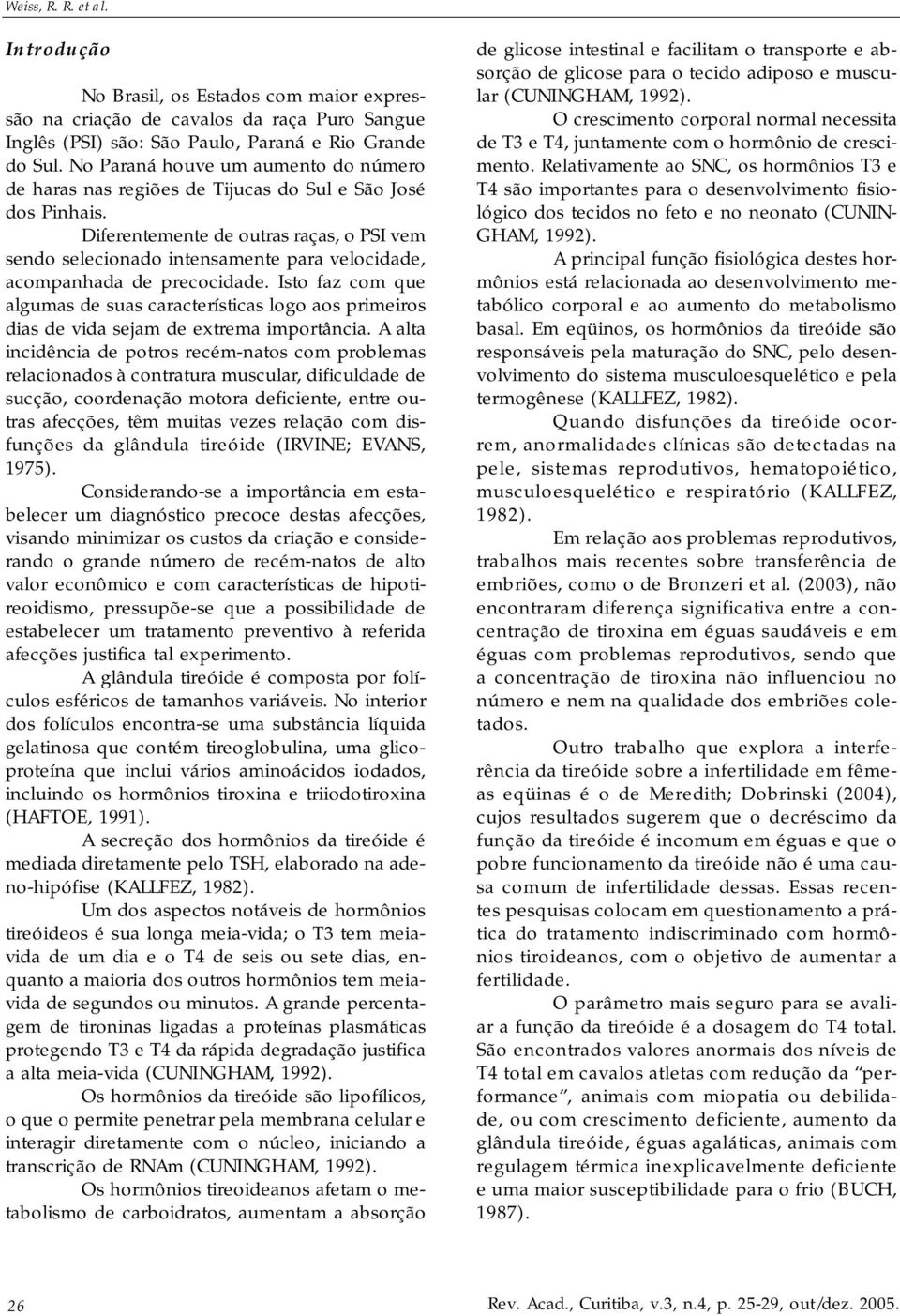 Diferentemente de outras raças, o PSI vem sendo selecionado intensamente para velocidade, acompanhada de precocidade.