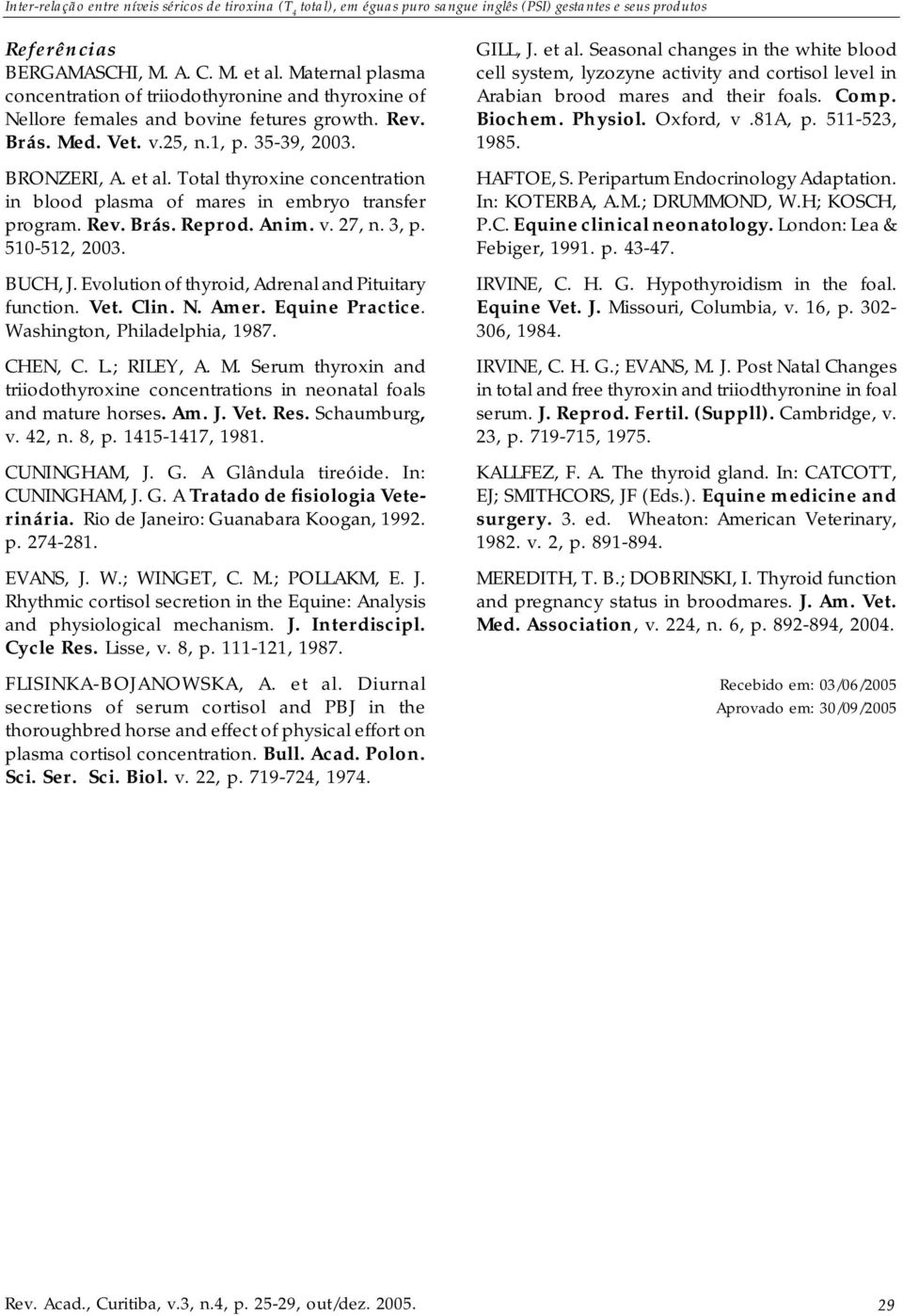 Evolution of thyroid, Adrenal and Pituitary function. Vet. Clin. N. Amer. Equine Practice. Washington, Philadelphia, 1987. CHEN, C. L.; RILEY, A. M.