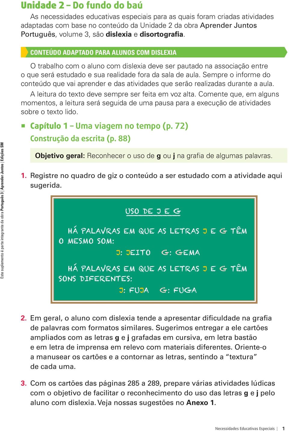 Sempre o informe do conteúdo que vai aprender e das atividades que serão realizadas durante a aula. A leitura do texto deve sempre ser feita em voz alta.