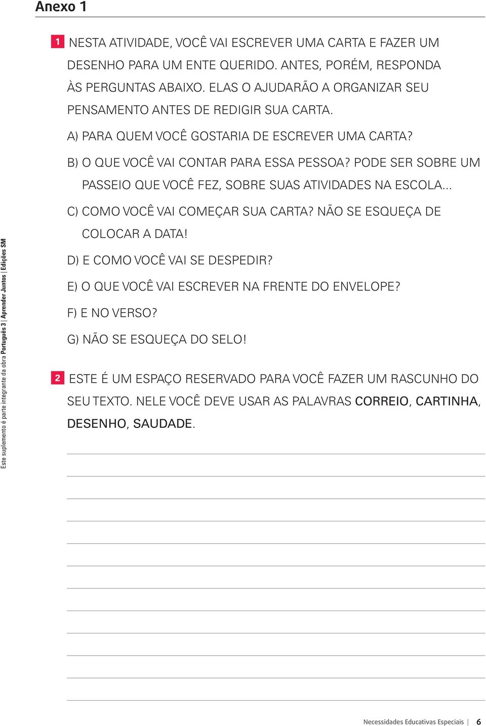 PODE SER SOBRE UM PASSEIO QUE VOCÊ FEZ, SOBRE suas atividades NA ESCOLA... C) COMO VOCÊ VAI COMEÇAR SUA CARTA? NÃO SE ESQUEÇA DE 2 COLOCAR A DATA! D) E COMO VOCÊ VAI SE DESPEDIR?