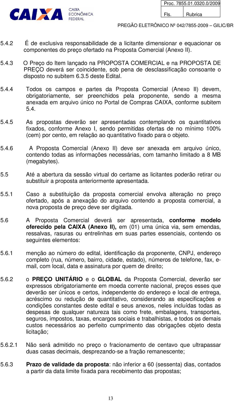 4 Todos os campos e partes da Proposta Comercial (Anexo II) devem, obrigatoriamente, ser preenchidos pela proponente, sendo a mesma anexada em arquivo único no Portal de Compras CAIXA, conforme