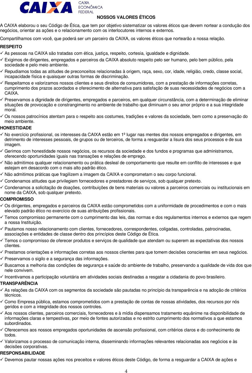 RESPEITO As pessoas na CAIXA são tratadas com ética, justiça, respeito, cortesia, igualdade e dignidade.