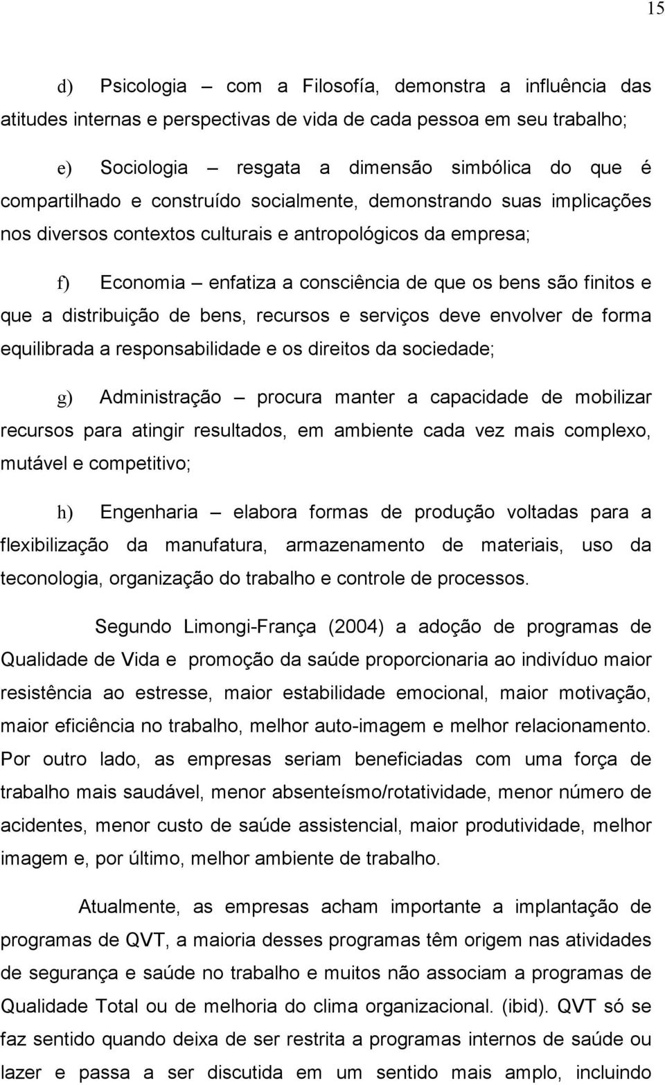 distribuição de bens, recursos e serviços deve envolver de forma equilibrada a responsabilidade e os direitos da sociedade; g) Administração procura manter a capacidade de mobilizar recursos para