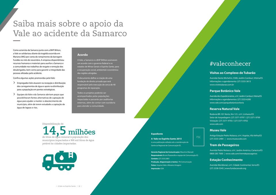 A empresa disponibilizou recursos humanos e materiais para auxiliar a Samarco e a comunidade nos trabalhos de resgate e remoção dos desabrigados, bem como para garantir a integridade das pessoas