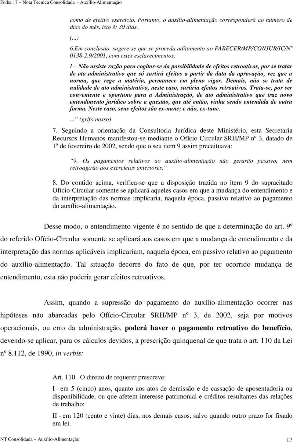 9/2001, com estes esclarecimentos: I Não assiste razão para cogitar-se da possibilidade de efeitos retroativos, por se tratar de ato administrativo que só surtirá efeitos a partir da data da