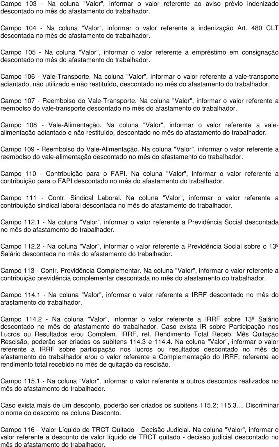 Na coluna "Valor", informar o valor referente a vale-transporte adiantado, não utilizado e não restituído, descontado no mês do Campo 107 - Reembolso do Vale-Transporte.