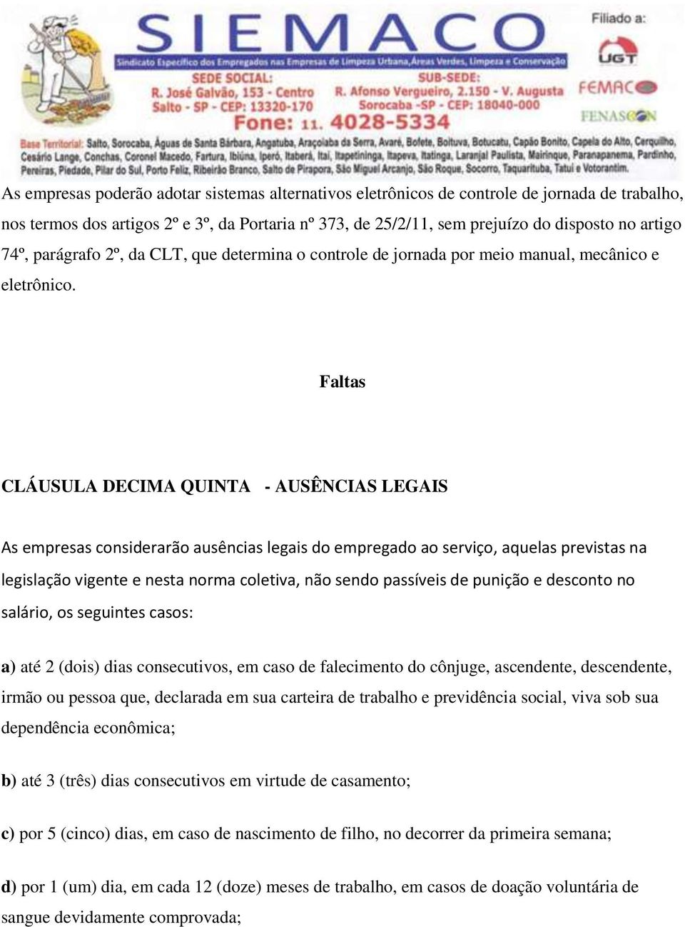 Faltas CLÁUSULA DECIMA QUINTA - AUSÊNCIAS LEGAIS As empresas considerarão ausências legais do empregado ao serviço, aquelas previstas na legislação vigente e nesta norma coletiva, não sendo passíveis