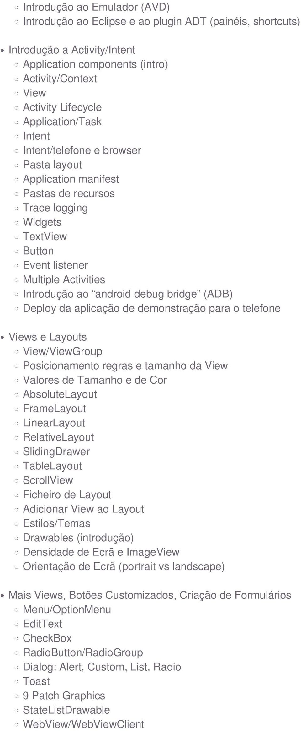 debug bridge (ADB) Deploy da aplicação de demonstração para o telefone Views e Layouts View/ViewGroup Posicionamento regras e tamanho da View Valores de Tamanho e de Cor AbsoluteLayout FrameLayout