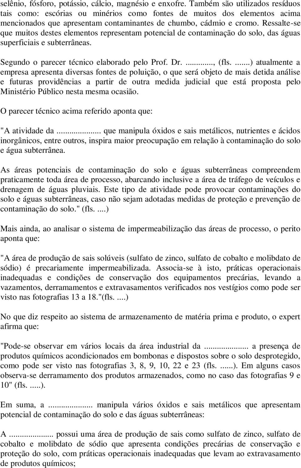 Ressalte-se que muitos destes elementos representam potencial de contaminação do solo, das águas superficiais e subterrâneas. Segundo o parecer técnico elaborado pelo Prof. Dr...., (fls.